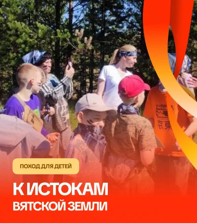 Поход к истокам земли Вятской  — мероприятие для детей и школьников
